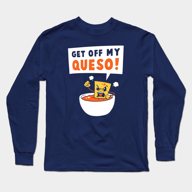 Get Off My Queso Long Sleeve T-Shirt by dumbshirts